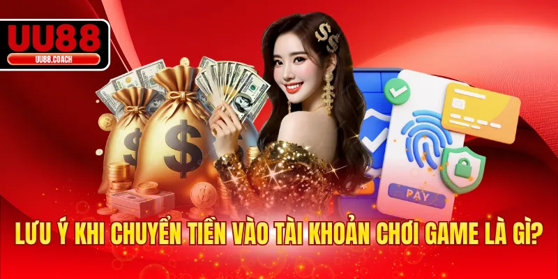 Lưu ý khi chuyển tiền vào tài khoản chơi game là gì?