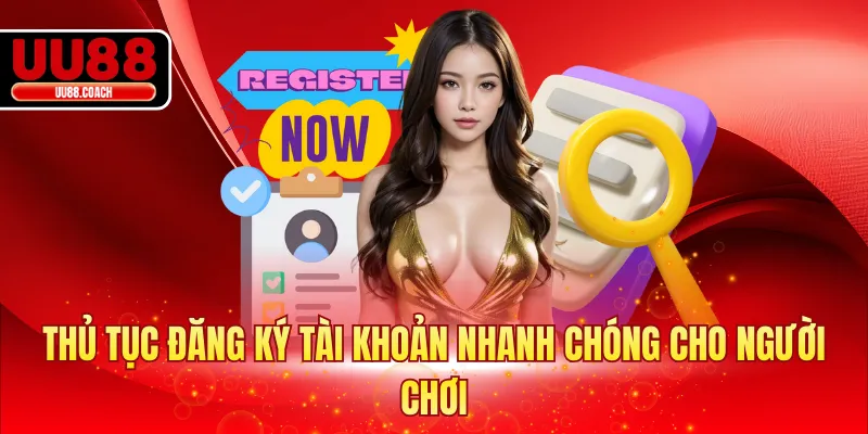 Thủ tục đăng ký tài khoản nhanh chóng cho người chơi